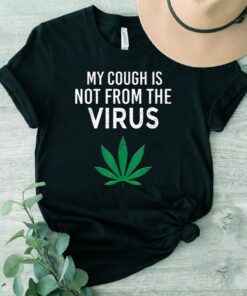 My Cough Is Not From The Virus Funny Weed Marijuana Smoker Shirts