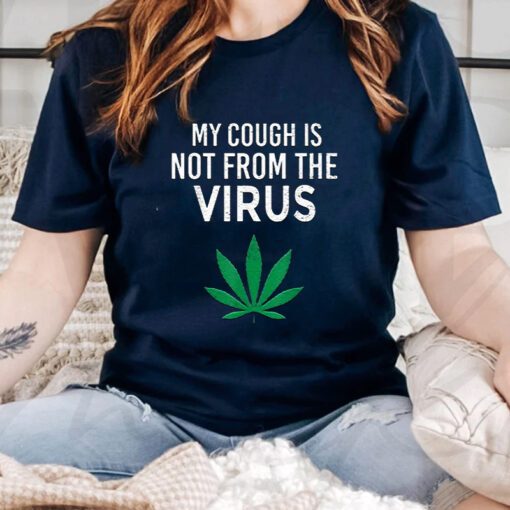 My Cough Is Not From The Virus Funny Weed Marijuana Smoker T Shirt