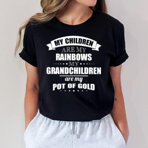 My children are my rainbows my Grandchildren are my pot of gold tshirt