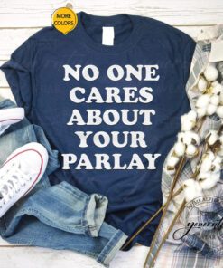 No One Cares About Your Parlay T Shirt