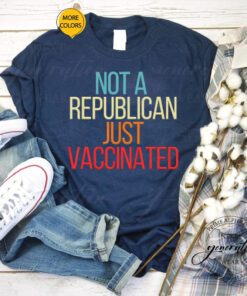 Not A Republican Just Vaccinated t shirts