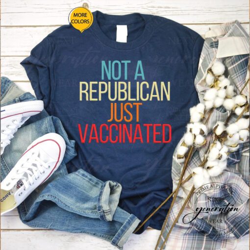 Not A Republican Just Vaccinated t shirts