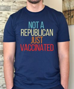 Not A Republican Just Vaccinated tshirts