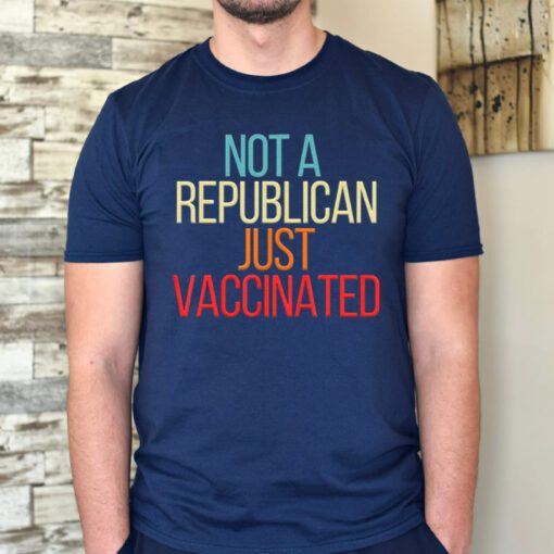 Not A Republican Just Vaccinated tshirts