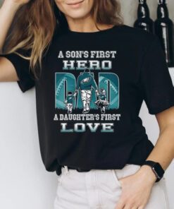 Philadelphia Eagles a Son’s first Hero Dad a Daughter’s first love t shirt