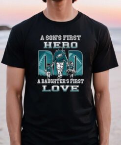 Philadelphia Eagles a Son’s first Hero Dad a Daughter’s first love t shirts