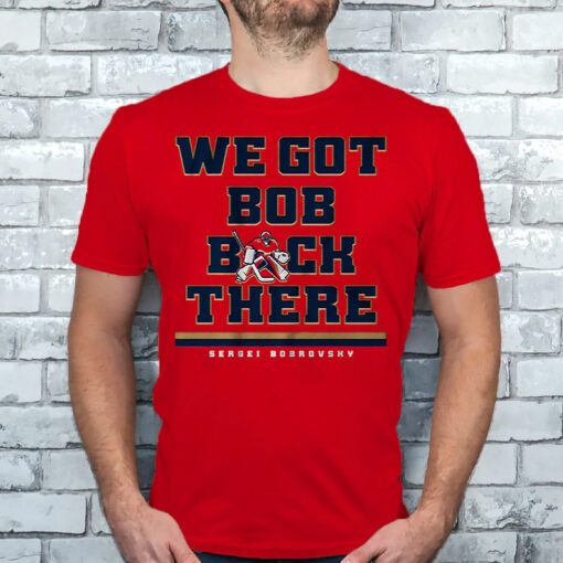 Sergei Bobrovsky We Got Bob Back There T Shirt