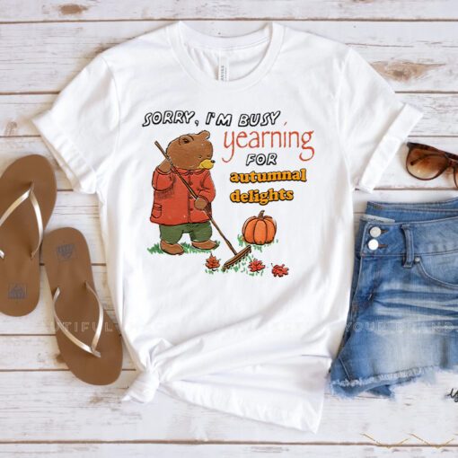 Sorry I'm Busy Yearning For Autumnal Delights Shirts