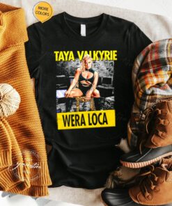 Taya Valkyrie Wera Loca shirts
