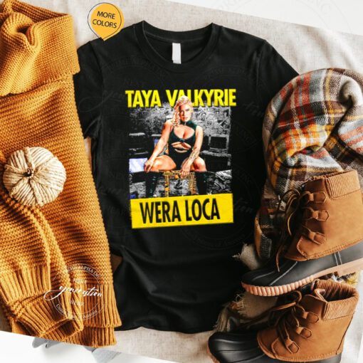 Taya Valkyrie Wera Loca shirts