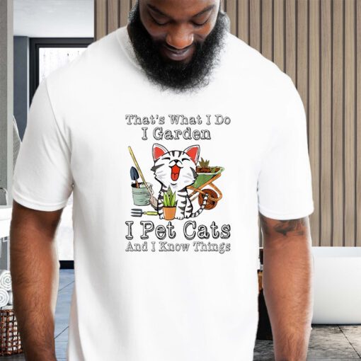 That’s What I Do I Garden I Pet Cats And I Know Things T-Shirt