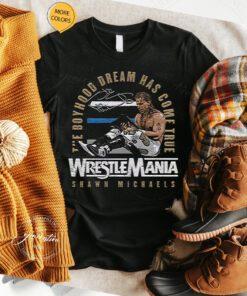 The Boyhood Dream Has Come True Wrestlemania Shawn Michaels Shirts