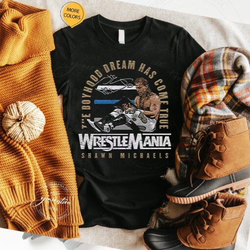 The Boyhood Dream Has Come True Wrestlemania Shawn Michaels Shirts
