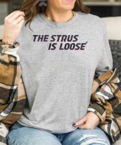 The Strus Is Loose Shirt