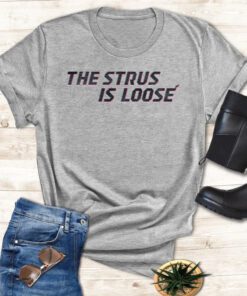 The Strus Is Loose Shirts