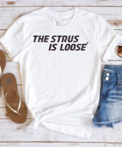 The Strus Is Loose T Shirt