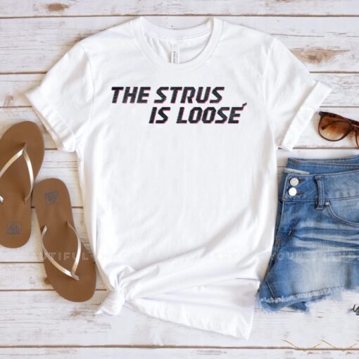 The Strus Is Loose T Shirt