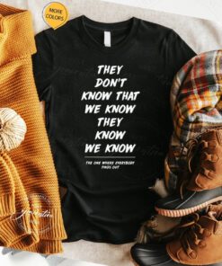 They don’t know that we know they know we know friends the one where everybody finds out shirts