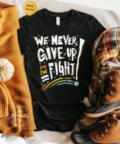 We Never Give Up On The Fight Shirts