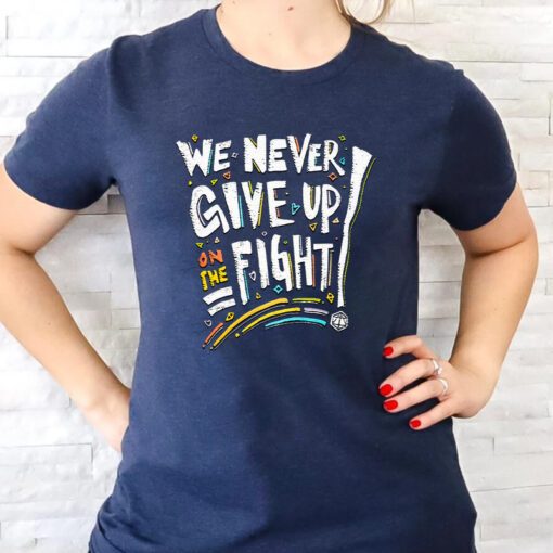 We Never Give Up On The Fight T Shirt