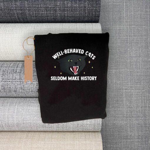 Well Behaved Cats Seldom Make History Shirts
