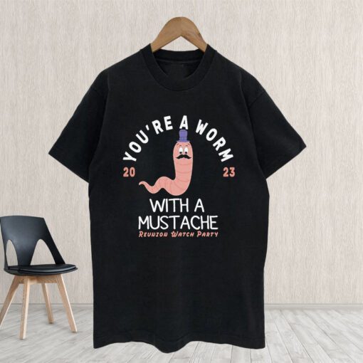 You’re a Worm with a Mustache 2023 Reunion Watch Party shirt