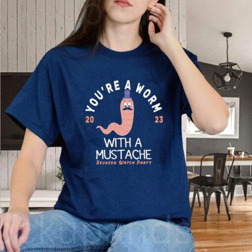 You’re a Worm with a Mustache 2023 Reunion Watch Party shirts