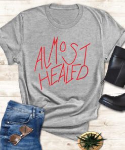 almost healed t shirt