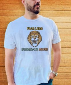 tiger fear less dominate more Shirt