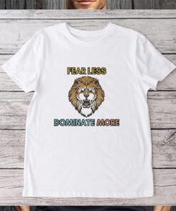 tiger fear less dominate more Shirts
