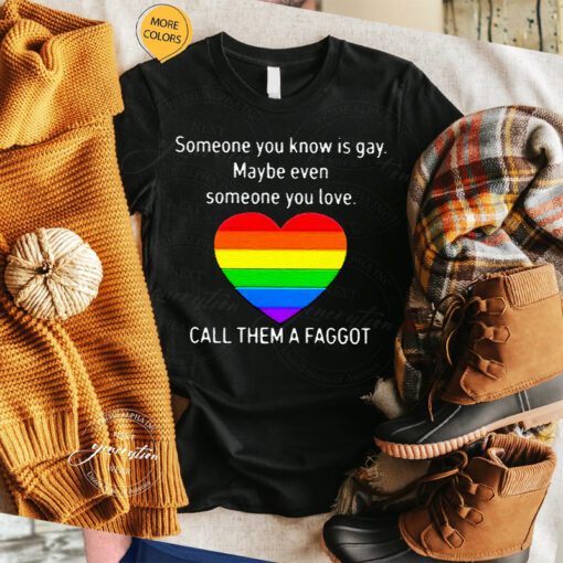Call Them A Faggot Someone You Know Is Gay Shirts