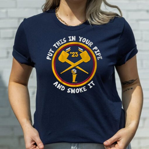 Denver Put This in Your Pipe and Smoke It T Shirt