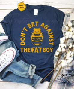 Don't Bet Against the Fat Boy t Shirt