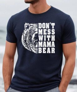 Don’t mess with mama bear t shirt