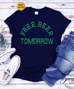 Free Beer Tomorrow Shirts