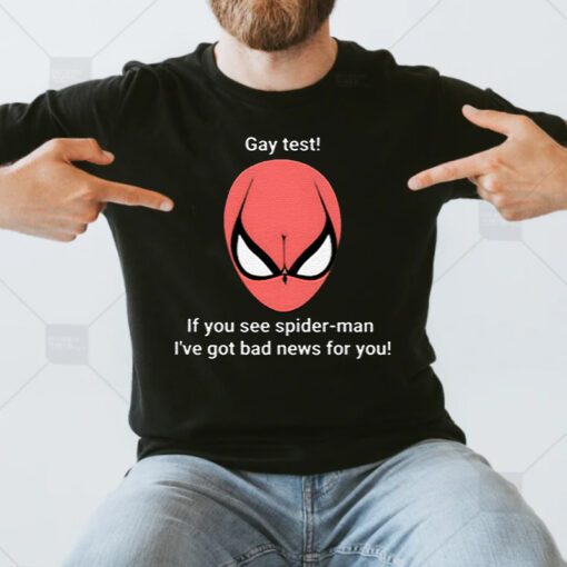 Gay Test If You See Spider Man I’ve Got Bad News For You T Shirt