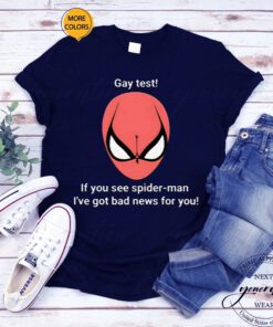 Gay Test If You See Spider Man I’ve Got Bad News For You T Shirts