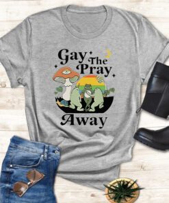 Gay The Pray Away Shirts