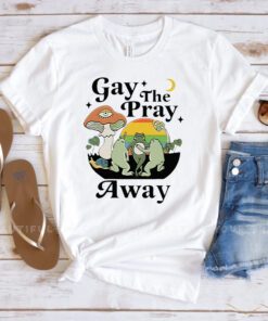 Gay The Pray Away T Shirt