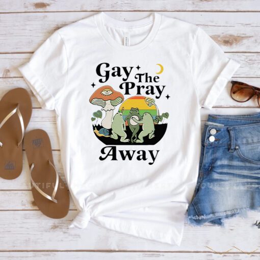 Gay The Pray Away T Shirt