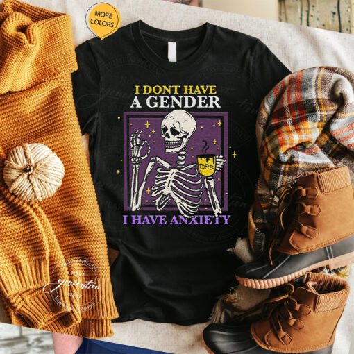 I Don’t Have A Gender I Have Anxiety T Shirt