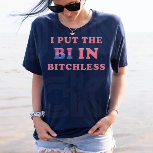 I Put The Bi In Bitchless T Shirt