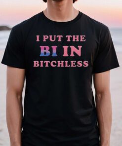 I Put The Bi In Bitchless T Shirts