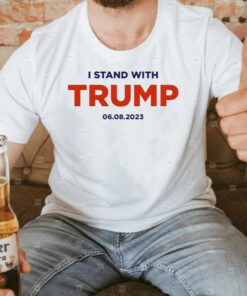 I Stand With Trump 6.8.23 T-Shirt