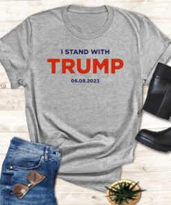 I Stand With Trump 6.8.23 T Shirt