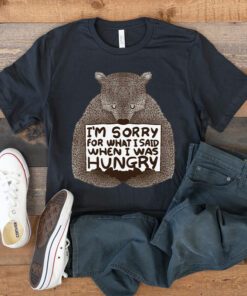 I’m Sorry For What I Said When I Was Hungry Shirts