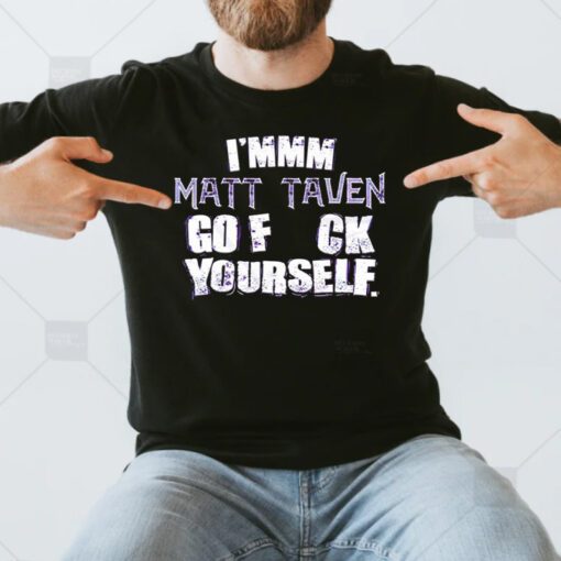 I’mm m Matt Taven go fuck yourself t shirt