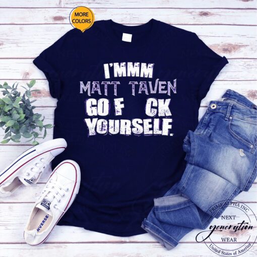 I’mm m Matt Taven go fuck yourself t shirts