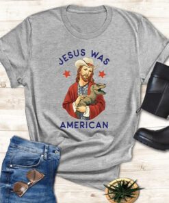 Jesus Was American Shirts