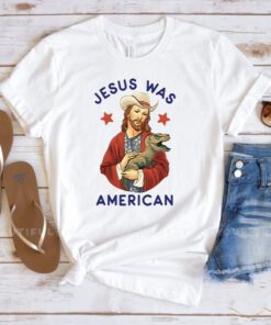 Jesus Was American T Shirt
